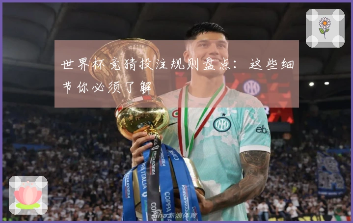 世界杯竞猜投注规则盘点：这些细节你必须了解