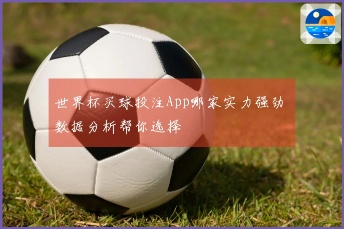 世界杯买球投注App哪家实力强劲 数据分析帮你选择